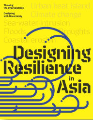 Title: Design Resilience in Asia: Thinking the Unpredictable, Designing with Uncertainty, Author: Oscar Carracedo Garci?a-Villalba