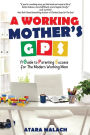 A Working Mother's GPS: A Guide to Parenting Success for the Modern Working Mom