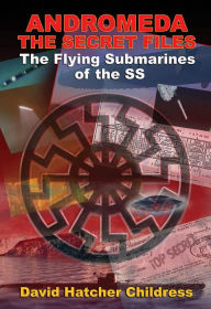 Title: Andromeda: The Secret Files: The Flying Submarines of the SS, Author: David Hatcher Childress