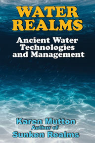 Title: Water Realms: Ancient Water Technologies and Management, Author: Karen Mutton
