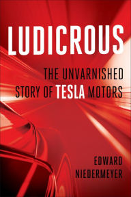 Title: Ludicrous: The Unvarnished Story of Tesla Motors, Author: Edward Niedermeyer