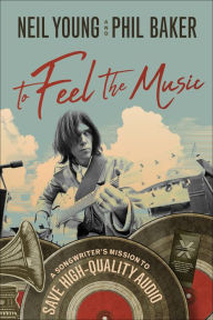 Share download books To Feel the Music: A Songwriter's Mission to Save High-Quality Audio by Neil Young, Phil Baker 9781948836388 in English PDF