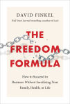 Alternative view 1 of The Freedom Formula: How to Succeed in Business Without Sacrificing Your Family, Health, or Life