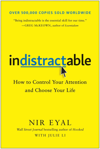 Indistractable: How to Control Your Attention and Choose Your Life by Nir  Eyal, Hardcover