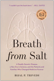 Title: Breath from Salt: A Deadly Genetic Disease, a New Era in Science, and the Patients and Families Who Changed Medicine Forever, Author: Bijal P. Trivedi