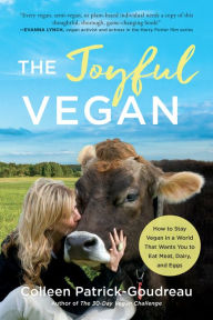 Title: The Joyful Vegan: How to Stay Vegan in a World That Wants You to Eat Meat, Dairy, and Eggs, Author: Colleen Patrick-Goudreau