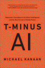 T-Minus AI: Humanity's Countdown to Artificial Intelligence and the New Pursuit of Global Power