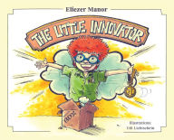 Title: The Little Innovator: A Moral for the Young Innovator, the Future Inventor and Entrepreneur, Author: Eliezer Manor