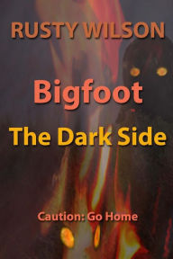 Title: Bigfoot: The Dark Side, Author: Rusty Wilson