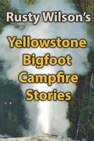 Title: Yellowstone Bigfoot Campfire Stories, Author: Rusty Wilson