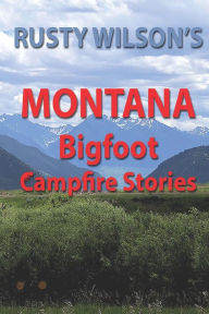 Title: Rusty Wilson's Montana Bigfoot Campfire Stories, Author: Rusty Wilson