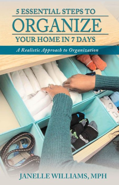 5 Essential Steps To Organize Your Home In 7 Days By Janelle Williams ...