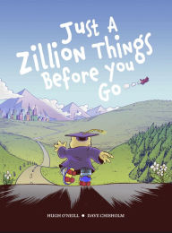 Title: JUST A ZILLION THINGS BEFORE YOU GO, Author: Hugh O'Neill