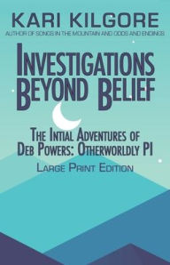Title: Investigations Beyond Belief: The Initial Adventures of Deb Powers: Otherworldly PI, Author: Kari Kilgore