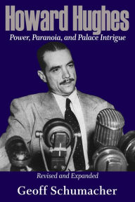 Title: Howard Hughes: Power, Paranoia, and Palace Intrigue, Revised and Expanded, Author: Geoff Schumacher
