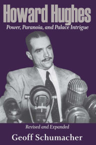 Title: Howard Hughes: Power, Paranoia, and Palace Intrigue, Revised and Expanded, Author: Geoff Schumacher