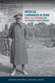 Title: American Commander in Spain: Robert Hale Merriman and the Abraham Lincoln Brigade, Author: Marion Merriman