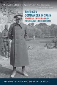 Title: American Commander in Spain: Robert Hale Merriman and the Abraham Lincoln Brigade, Author: Marion Merriman