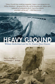 Title: Heavy Ground: William Mulholland and the St. Francis Dam Disaster, Author: Norris Hundley Jr.