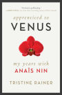 Apprenticed to Venus: My Years with Anaï¿½s Nin