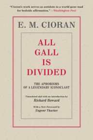 Title: All Gall Is Divided: The Aphorisms of a Legendary Iconoclast, Author: E. M. Cioran