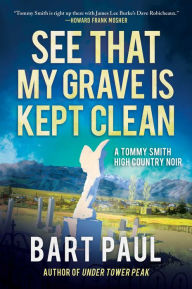 Title: See That My Grave Is Kept Clean (Tommy Smith High Country Noir #3), Author: Bart Paul