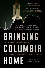 Title: Bringing Columbia Home: The Untold Story of a Lost Space Shuttle and Her Crew, Author: Michael D. Leinbach