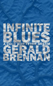 Title: Infinite Blues: A Cold War Fever Dream, Author: Gerald Brennan