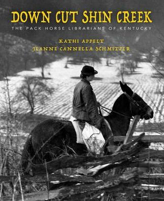 Down Cut Shin Creek: The Pack Horse Librarians of Kentucky by