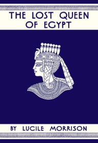 Title: The Lost Queen of Egypt, Author: Lucile Morrison