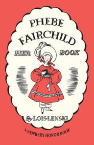 Title: Phebe Fairchild: Her Book Story and Pictures, Author: Lois Lenski