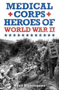 Title: Medical Corps Heroes of World War II, Author: Wyatt Blassingame