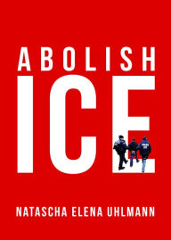 Title: Abolish ICE, Author: Natascha Elena Uhlmann