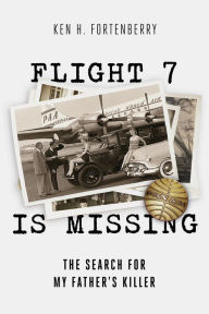 Title: Flight 7 Is Missing: The Search For My Father's Killer, Author: Ken H Fortenberry