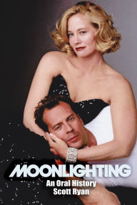 Title: Moonlighting: An Oral History, Author: Scott Ryan