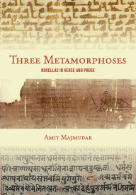 Title: Three Metamorphoses: Novellas in Verse and Prose, Author: Amit Majmudar