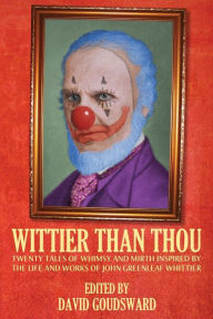 Title: Wittier Than Thou: Tales of Whimsy and Mirth inspired by the life and works of John Greenleaf Whittier, Author: Jeff Strand