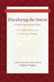 Title: Elucidating the Intent: A Noble Mahayana Sutra, Author: Gregory Forgues