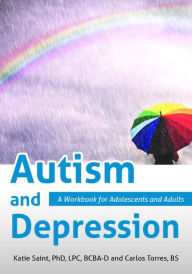 Title: Autism and Depression: A Workbook for Adolescents and Adults, Author: Katie Saint PhD