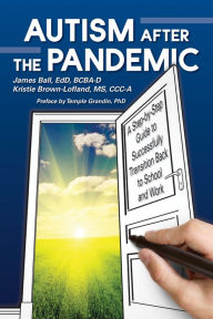 Title: Autism After the Pandemic: A Step by Step Guide to Successfully Transition Back to School and Work, Author: James Ball