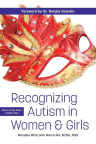 Title: Recognizing Autism in Women and Girls: When It Has Been Hidden Well, Author: Wendela Whitcomb Marsh