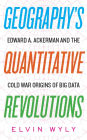 Geography's Quantitative Revolutions: Edward A. Ackerman and the Cold War Origins of Big Data