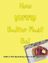 Title: How YUMMY Butter Must Be!, Author: Jessica Smith