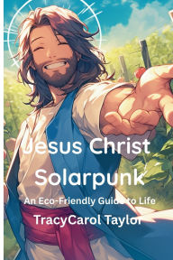 Title: Jesus Christ Solarpunk, Author: Tracy Carol Taylor