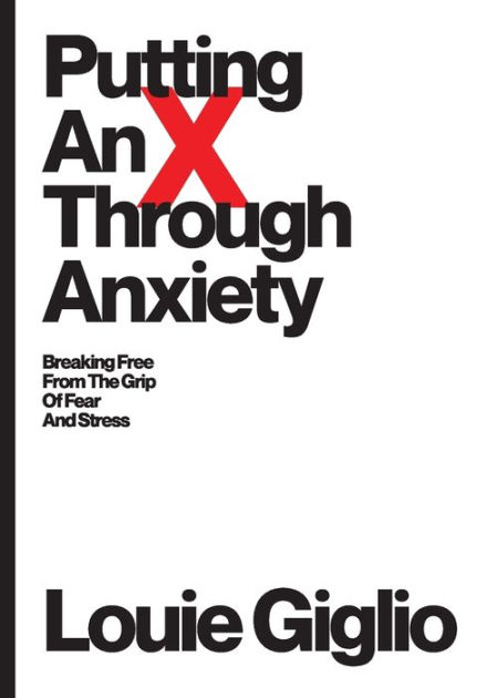 Putting an X Through Anxiety: Breaking Free from the Grip of Fear and Stress [Book]