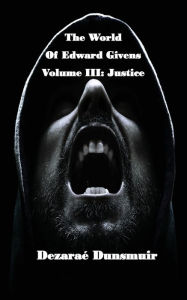 Title: The World of Edward Givens: Volume III: Justice, Author: Dezarae Dunsmuir