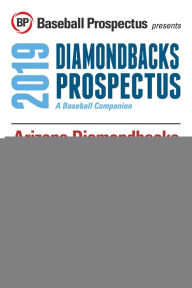 Title: Arizona Diamondbacks 2019: A Baseball Companion, Author: Baseball Prospectus