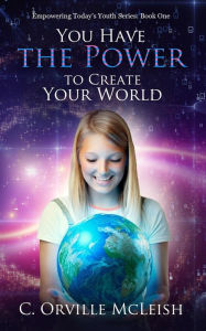 Title: You Have the Power to Create Your World, Author: C Orville McLeish