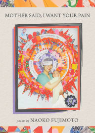Title: Mother Said, I Want Your Pain, Author: Naoko Fujimoto