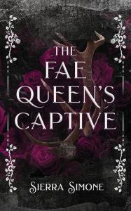 Title: The Fae Queen's Captive, Author: Sierra Simone